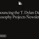 Announcing the T. Dylan Daniel Philosophy Projects Newsletter!