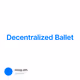 Decentralized Ballet