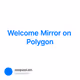 Welcome Mirror on Polygon