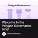 Welcome to the Polygon Governance blog!