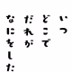 いつ、どこで、だれが、なにをした