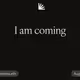 I am coming