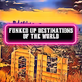 Funked Up Destinations of the World