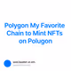 Polygon My Favorite Chain to Mint NFTs on Polugon