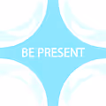Be Present
