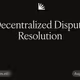 Decentralized Dispute Resolution
