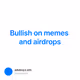 Bullish on memes and airdrops