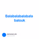 Balabalabalabala balouk