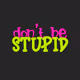 dontbestupid