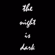 TheNightisDark