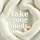Take Your Meds #19