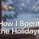 How I Spent the Holidays