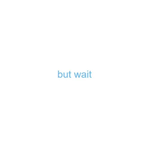 but wait