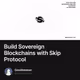 Build Sovereign Blockchains with Skip Protocol