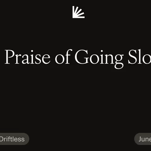 In Praise of Going Slow #1