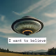 I want to believe
