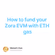 How to fund your Zora EVM with ETH gas