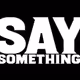Say Something