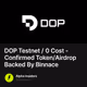 DOP Testnet / 0 Cost - Confirmed Token/Airdrop Backed By Binnace