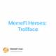 MemeFi Heroes: Trollface