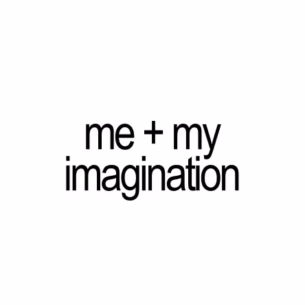 me + my imagination