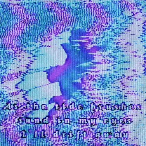 As the tide brushes sand in my eyes I'll drift away