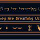 They Are Dreaming Us