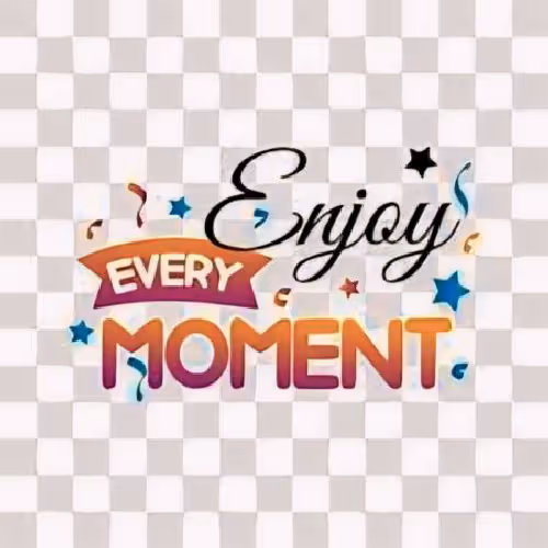 ENJOY! EVERY MOMENT