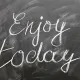 enjoy today