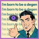 i'm  born to be a degen