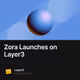 Zora Launches on Layer3