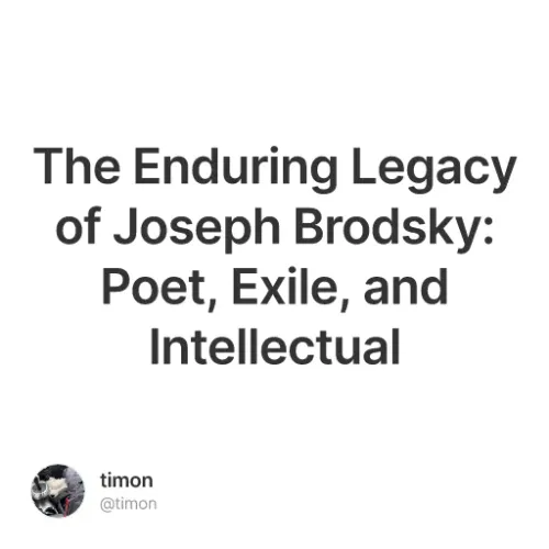 The Enduring Legacy of Joseph Brodsky: Poet, Exile, and Intellectual