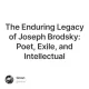 The Enduring Legacy of Joseph Brodsky: Poet, Exile, and Intellectual