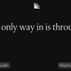 the only way in is through.