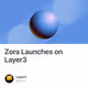 Zora Launches on Layer3