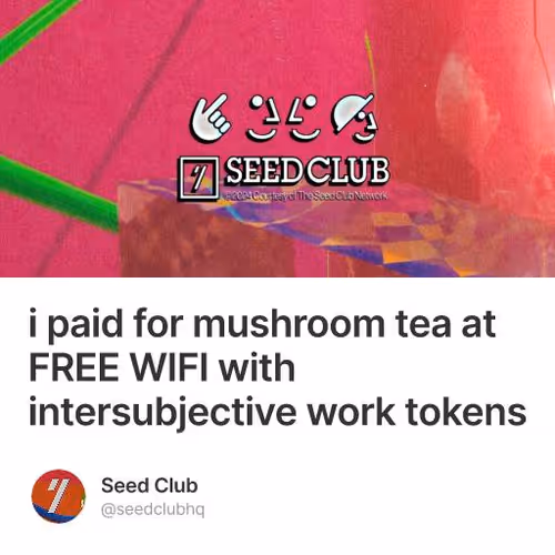 i paid for mushroom tea at FREE WIFI with intersubjective work tokens