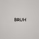 BRUH