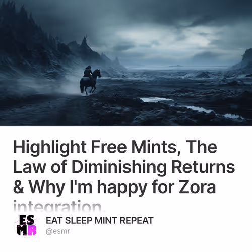 Highlight Free Mints, The Law of Diminishing Returns & Why I'm happy for Zora integration.