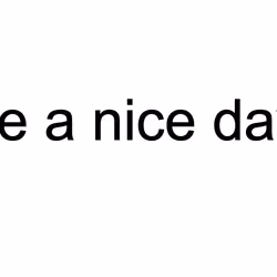 have a nice day