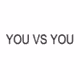 YOU VS YOU