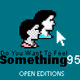 Do You Want To Feel Something - Open Editions