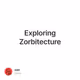 Exploring Zorbitecture